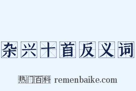 杂兴十首反义词是什么意思的图片